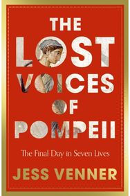 Lost Voices of Pompeii: The Final Day in Seven Lives