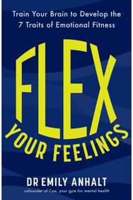 Flex Your Feelings: Train Your Brain to Develop the 7 Traits of Emotional Fitness