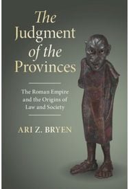 Judgment of the Provinces: The Roman Empire and the Origins of Law and Society