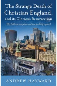 Strange Death of Christian England, and Its Glorious Resurrection: Why Faith was nearly lost, and how it is being regained