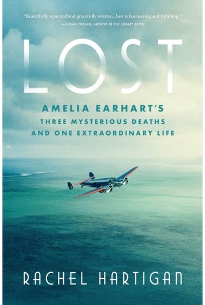 Lost: Amelia Earhart's Three Mysterious Deaths and One Extraordinary Life