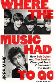 Where the Music Had to Go: How Bob Dylan and The Beatles Changed Each Other – and the World