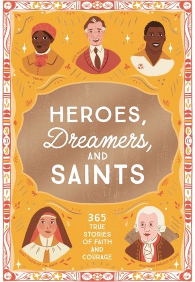 Heroes, Dreamers, and Saints: 365 True Stories of Faith and Courage