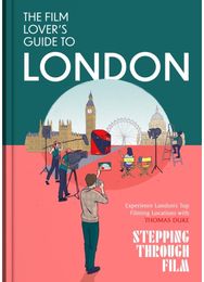 Film Lovers Guide to London: (Stepping Through Film)