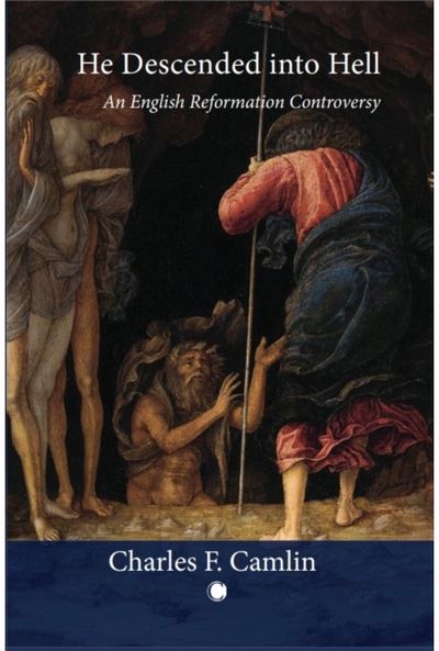 He Descended into Hell: An English Reformation Controversy