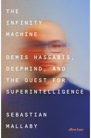 Infinity Machine: Demis Hassabis, DeepMind and the Quest for Superintelligence