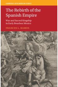 Rebirth of the Spanish Empire: War and Sacred Kingship in Early Bourbon Mexico