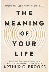 Meaning of Your Life: Finding Purpose in an Age of Emptiness