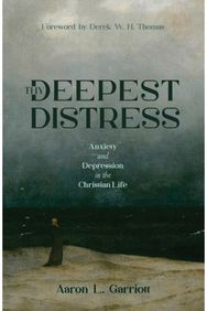 Thy Deepest Distress: Anxiety and Depression in the Christian Life