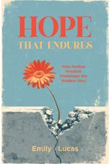 Hope that Endures: How Puritan Wisdom Challenges the Modern Soul