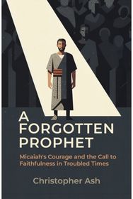 Forgotten Prophet: Micaiah's Courage and the Call to Faithfulness in Troubled Times