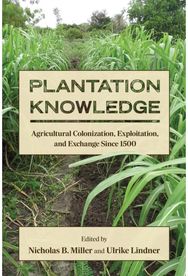 Plantation Knowledge: Agricultural Colonization, Exploitation, and Exchange Since 1500