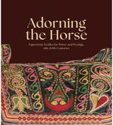 Adorning the Horse: Equestrian Textiles for Power and Prestige, 6th–20th Centuries