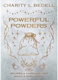 Powerful Powders: Recipes & Formulas for Magic & Spellcraft