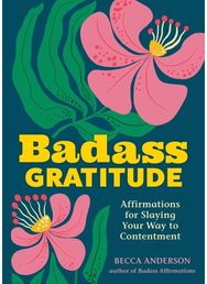 Badass Gratitude: Affirmations for Slaying Your Way to Contentment