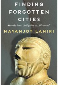 Finding Forgotten Cities: How the Indus Civilization was Discovered