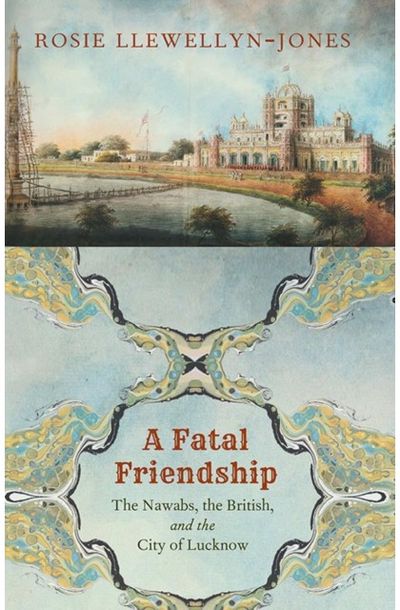 Fatal Friendship: The Nawabs, the British, and the City of Lucknow
