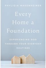 Every Home a Foundation: Experiencing God through Your Everyday Routines