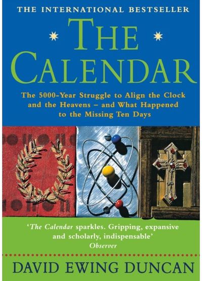 Calendar: The 5000 Year Struggle to Align the Clock and the Heavens, and What Happened to the Missing Ten Days