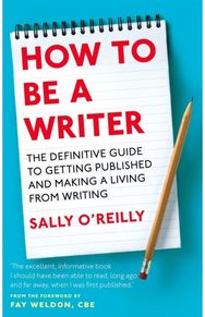 How To Be A Writer: The definitive guide to getting published and making a living from writing