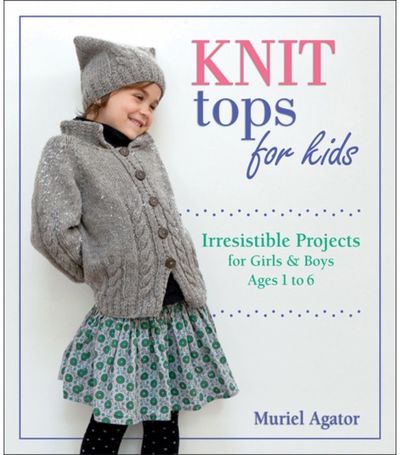 Knit Tops for Kids: Irresistible Projects for Girls and Boys Ages 1 to 6