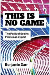 This Is No Game: The Perils of Seeing Politics as a Sport