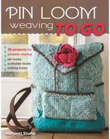 Pin Loom Weaving to Go: 30 Projects for Portable Weaving