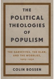 Political Theologies of Populism: The Garveyites, the Klan, and the Wobblies, 1905–1930