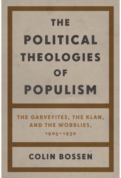 Political Theologies of Populism: The Garveyites, the Klan, and the Wobblies, 1905–1930