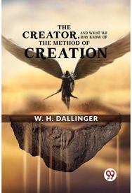 The Creator,And What We May Know Of The Method Of Creation