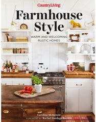 Country Living Farmhouse Style: Warm and Welcoming Rustic Homes