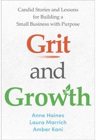 Grit and Growth: Candid Stories and Lessons for Building a Small Business with Purpose
