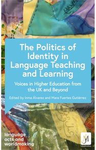 Politics and Identities in Language Teaching and Learning: Voices in Higher Education from the UK and Beyond