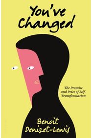 You’ve Changed: The Promise and Price of Self-Transformation