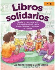 Libros Solidarios: Teaching Language and Building Community with Latine Children's Literature in Spanish, K–6