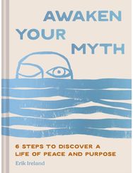 Awaken Your Myth: 6 Steps to Discover a Life of Peace and Purpose