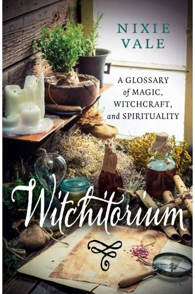 Witchitorium: A Glossary of Magic, Witchcraft, and Spirituality