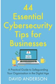 44 Essential Cybersecurity Tips for Businesses: A Practical Guide to Safeguarding Your Organisation in the Digital Age