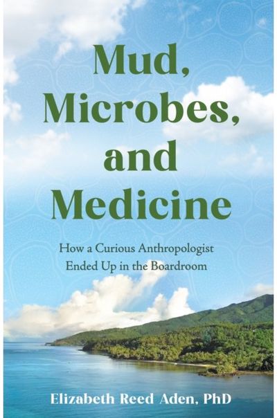 Mud, Microbes, and Medicine: How a Curious Anthropologist Got to the Boardroom