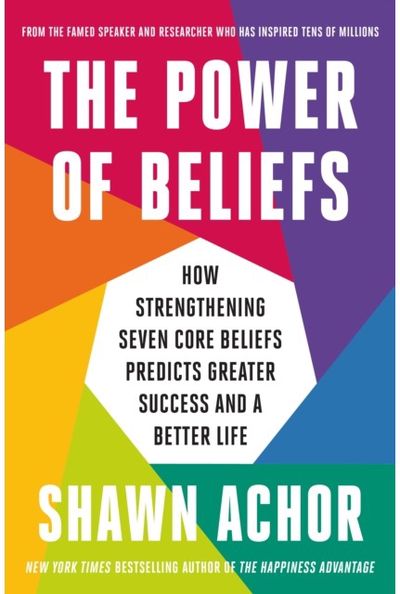 Power of Beliefs: How Strengthening Seven Core Beliefs Predicts Greater Success and a Better Life