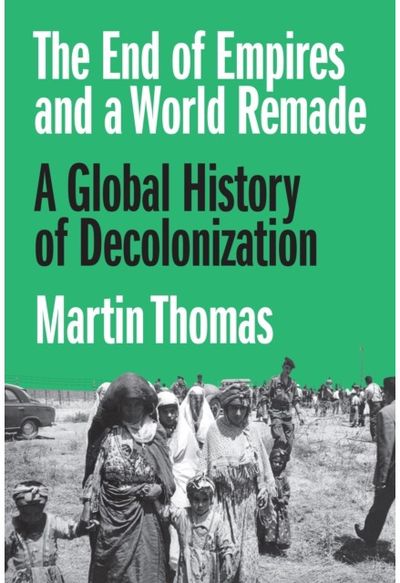 End of Empires and a World Remade: A Global History of Decolonization