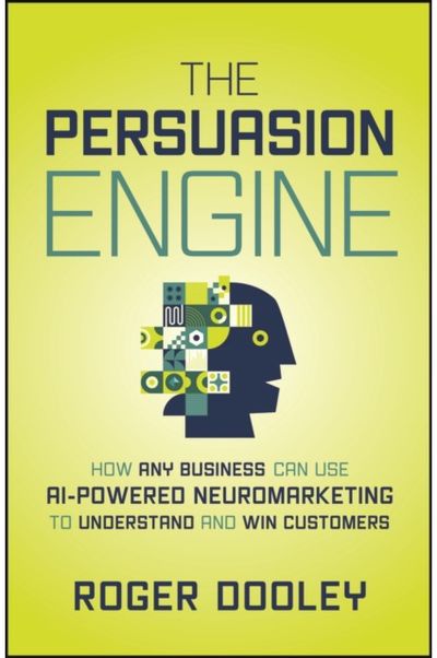 Persuasion Engine: How Any Business Can Use AI-Powered Neuromarketing to Understand and Win Customers