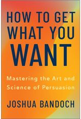 How to Get What You Want: Mastering the Art and Science of Persuasion