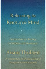 Releasing the Knot of the Mind: Instructions on Resting in Stillness and Awareness