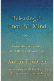 Releasing the Knot of the Mind: Instructions on Resting in Stillness and Awareness