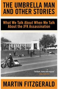 Umbrella Man and Other Stories: What We Talk About When We Talk About the JFK Assassination