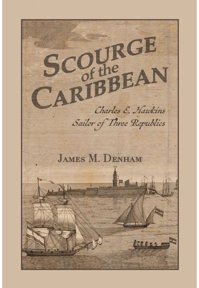 Scourge of the Caribbean: Charles E. Hawkins, Sailor of Three Republics