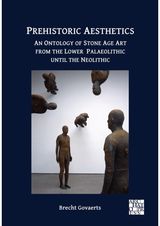 Prehistoric Aesthetics: An Ontology of Stone Age Art from the Lower Palaeolithic until the Neolithic