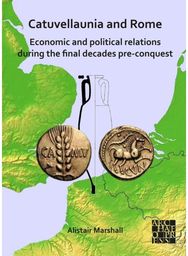 Catuvellaunia and Rome: Economic and Political Relations during the Final Decades Pre-conquest: The Role of Grain from Southeastern Britain and Its Potential for Maintenance of the Roman Military along the Frontier on the Rhine