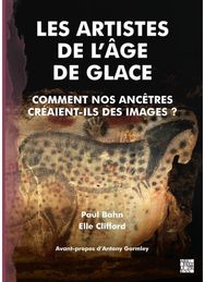 Les Artistes de lAge de Glace: Comment nos Ancetres creaient-ils des Images ?